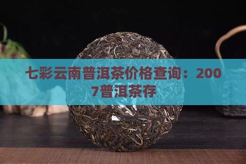 七彩云南普洱茶存2007