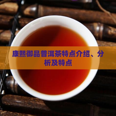 康熙御品普洱茶特点