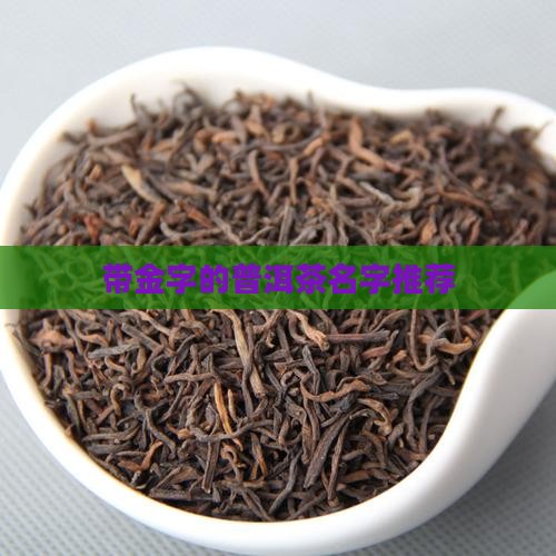 带金字的普洱茶名字