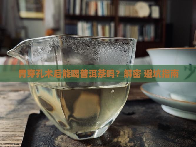 胃穿孔术后喝普洱茶吗