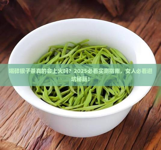 喝碎银子茶会上火吗女人