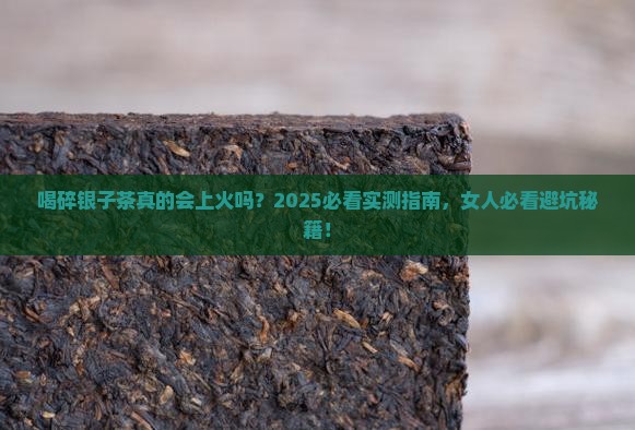 喝碎银子茶会上火吗女人