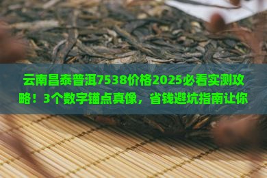 云南昌泰普洱7538价格