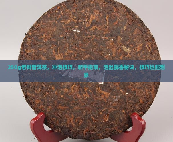 250g老树普洱茶 250g老树普洱茶