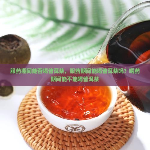 服药期间能否喝普洱茶