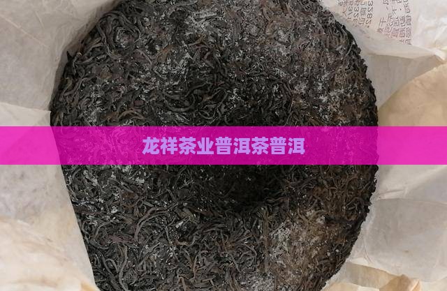 玉龙祥茶叶普洱茶