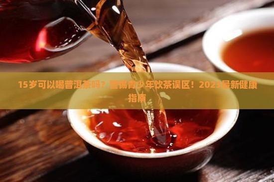 15岁可以喝普洱茶吗