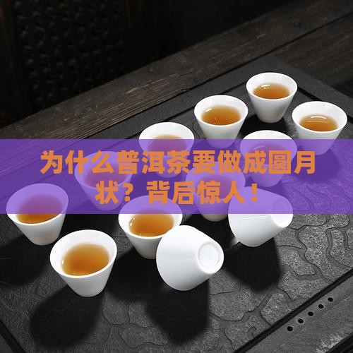 为什么普洱茶要做成圆月状