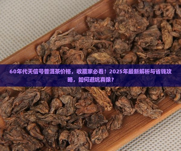 60年代天信号普洱茶价格 60年代天信号普洱茶价格