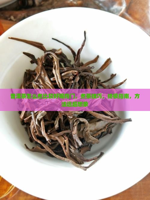 普洱茶怎么煮比较好喝窍门