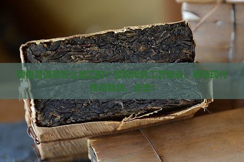 糯香普洱茶怎么加工的