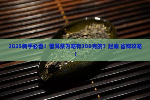 普洱茶为啥有300克的