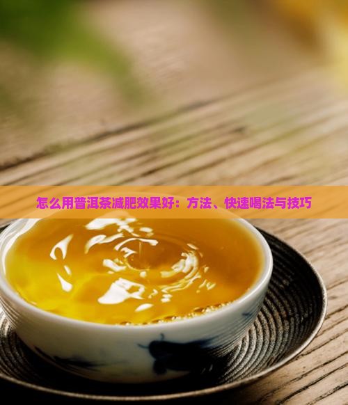 怎么用普洱茶减肥效果好 怎么用普洱茶减肥效果好