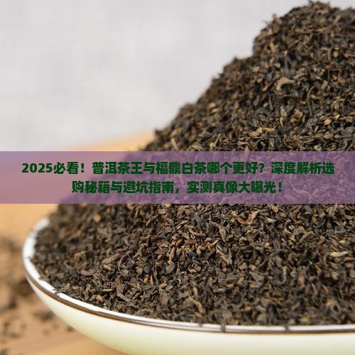 普洱茶王与福鼎白茶哪个好