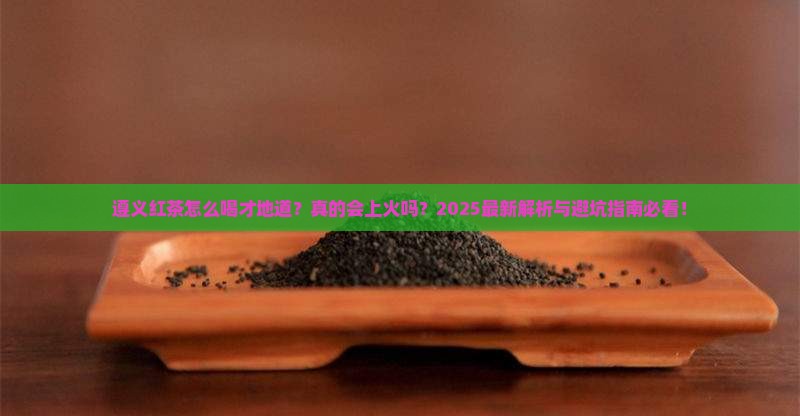 遵义红茶怎么样喝茶叶上火吗