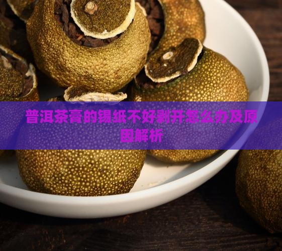 普洱茶膏的锡纸不好剥开