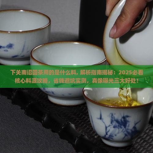 下关南诏圆茶用的是什么料
