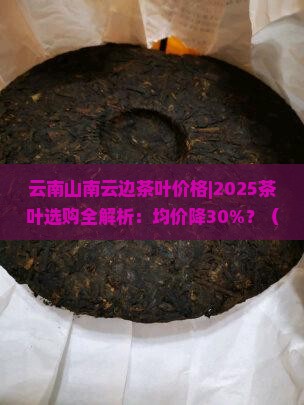 云南山南云边茶叶价格