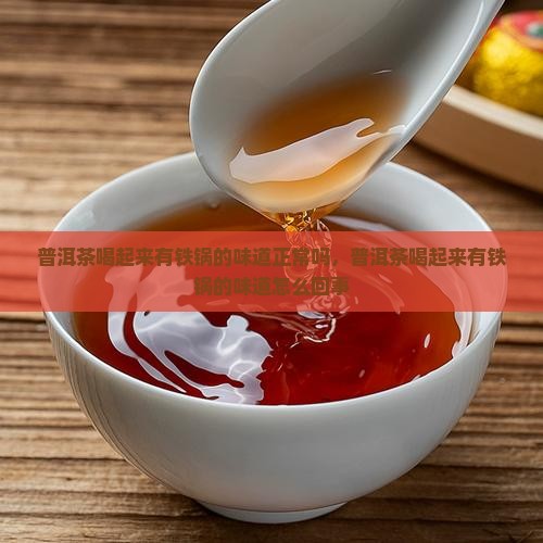 普洱茶喝起来有铁锅的味道