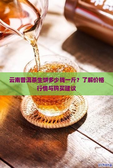 云南普洱茶生饼多少钱一斤
