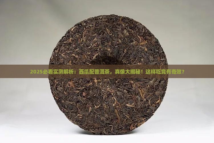 西瓜和普洱茶能一起食用吗