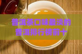 口味最淡的普洱茶排名前十
