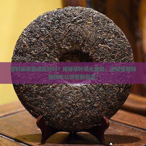 塑料袋装普洱茶好吗