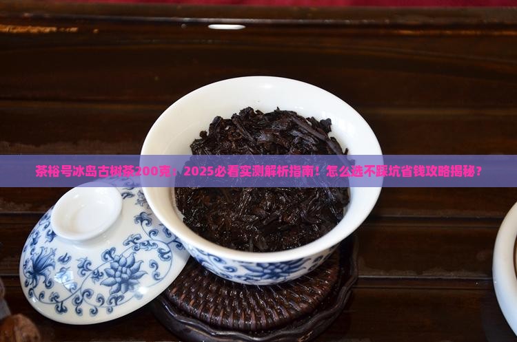 茶裕号冰岛古树茶200克