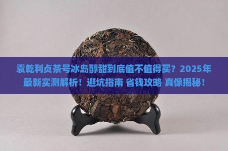 袁乾利贞茶号冰岛醇甜