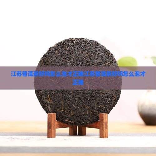 江苏普洱茶好吗怎么泡才正确