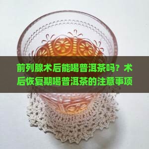 前列腺术后能喝普洱茶吗