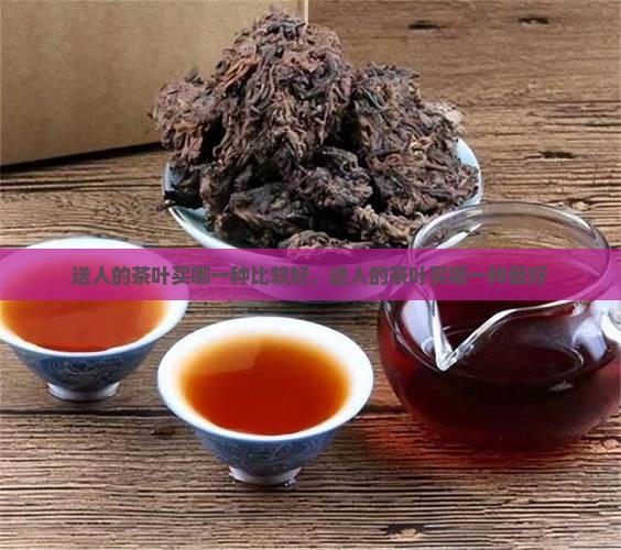 送人的茶叶买哪一种