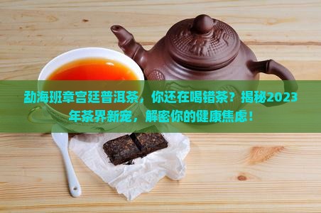 勐海班章宫廷普洱茶