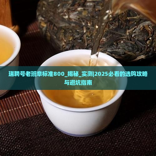 瑞聘号老班章标准800