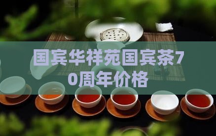 华祥苑国宾茶70周年价格