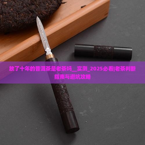 放了十年的普洱茶是老茶吗