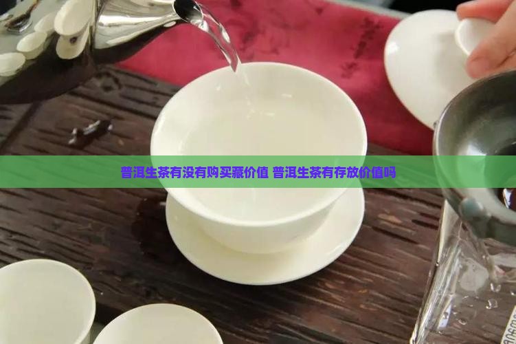 普洱生茶有没有购买藏价值
