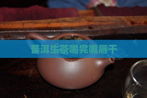 普洱生茶喝完嘴唇干