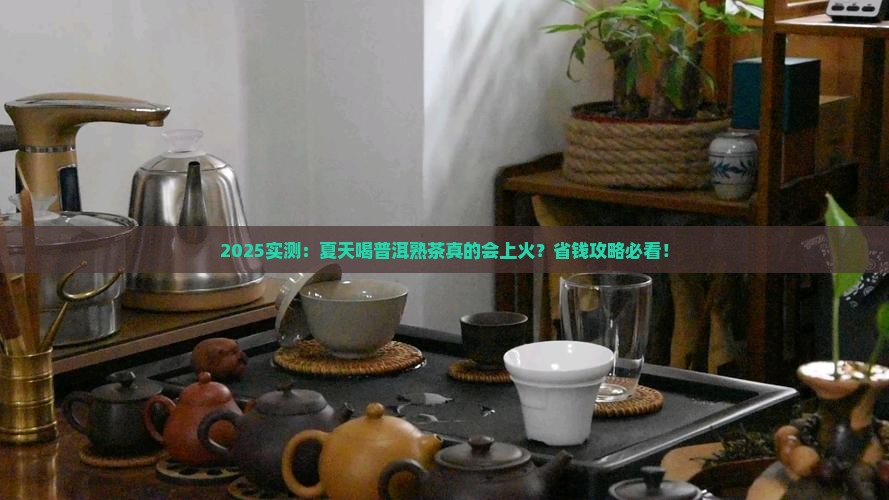 普洱茶熟茶夏天喝上火吗