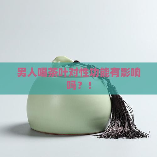 男人喝茶叶对性功能有影响吗