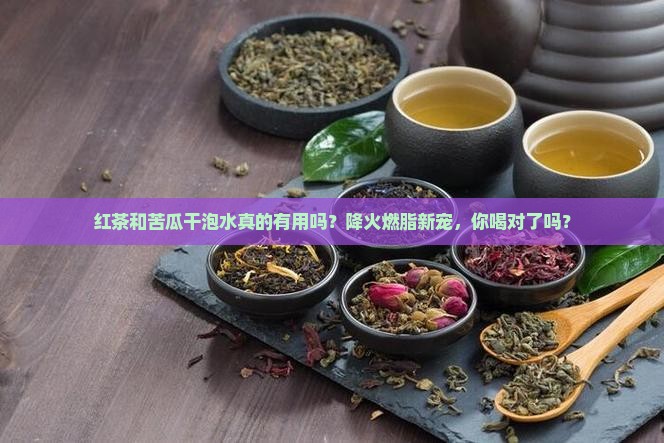 红茶和苦瓜干泡水功效
