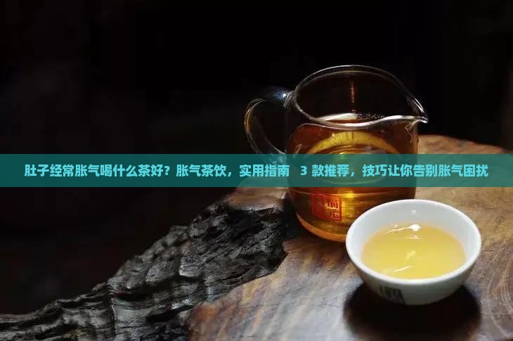 肚子经常胀气喝什么茶好
