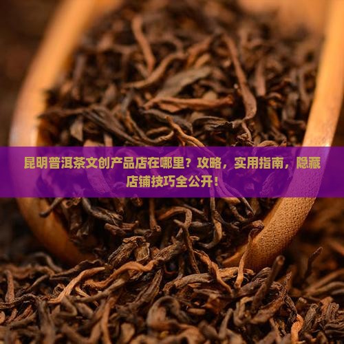 昆明普洱茶文创产品店在哪里