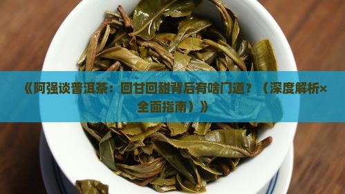 阿强谈普洱茶的回甘与回甜