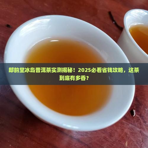 郎韵堂冰岛普洱茶