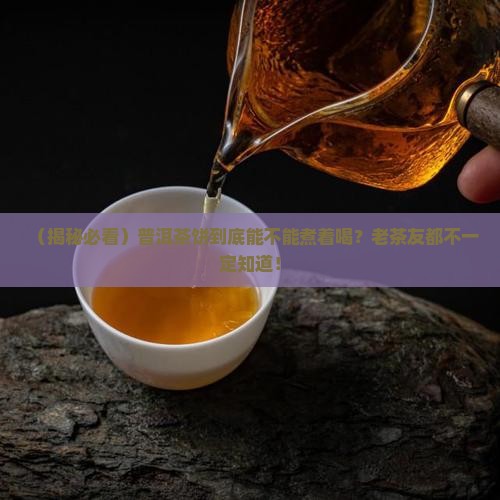 普洱茶饼得煮着喝吗