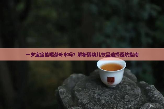 一岁孩子可以喝茶叶水吗