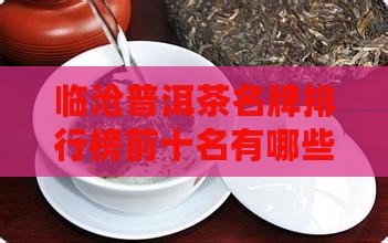 临沧普洱茶名牌排行榜前十名