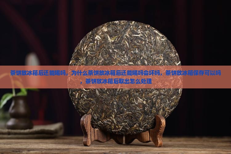 茶饼放冰箱后还能喝吗