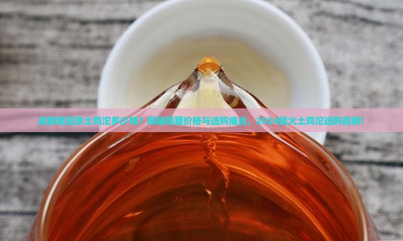 成都老班章土鸡沱多少钱